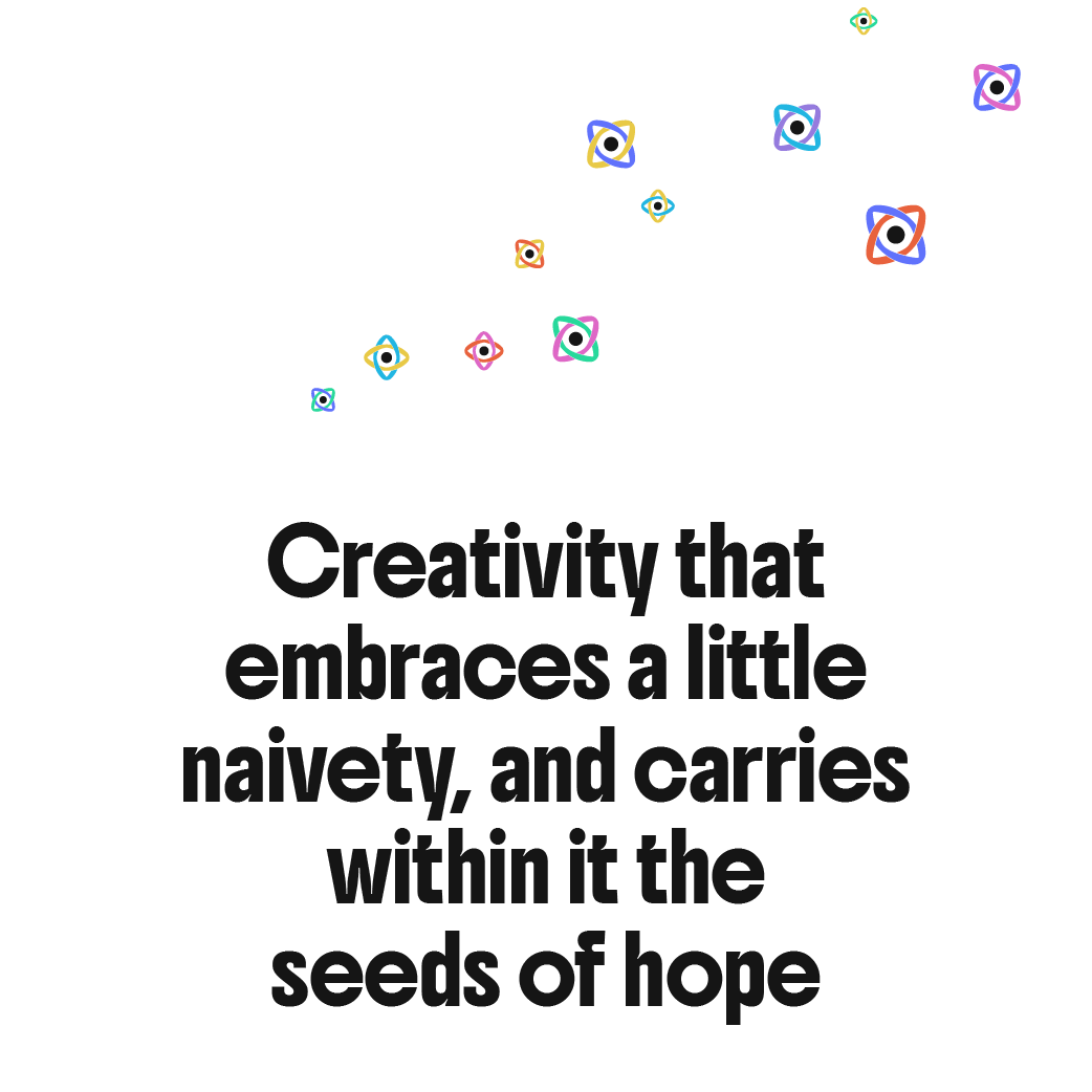 Creativity that embraces a little naivety, and carries within it the seeds of hope
